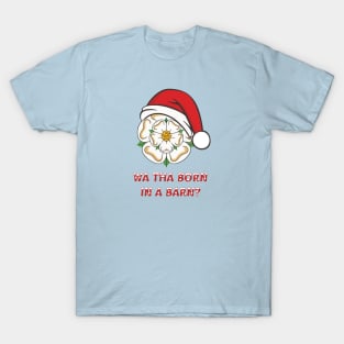 Yorkshire Christmas Wa Tha Born In A Barn? T-Shirt